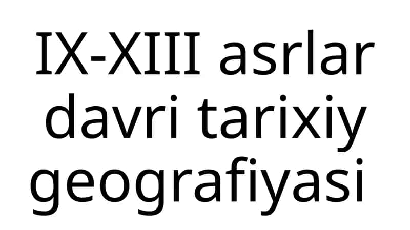 IX-XIII asrlar davri tarixiy geografiyasi