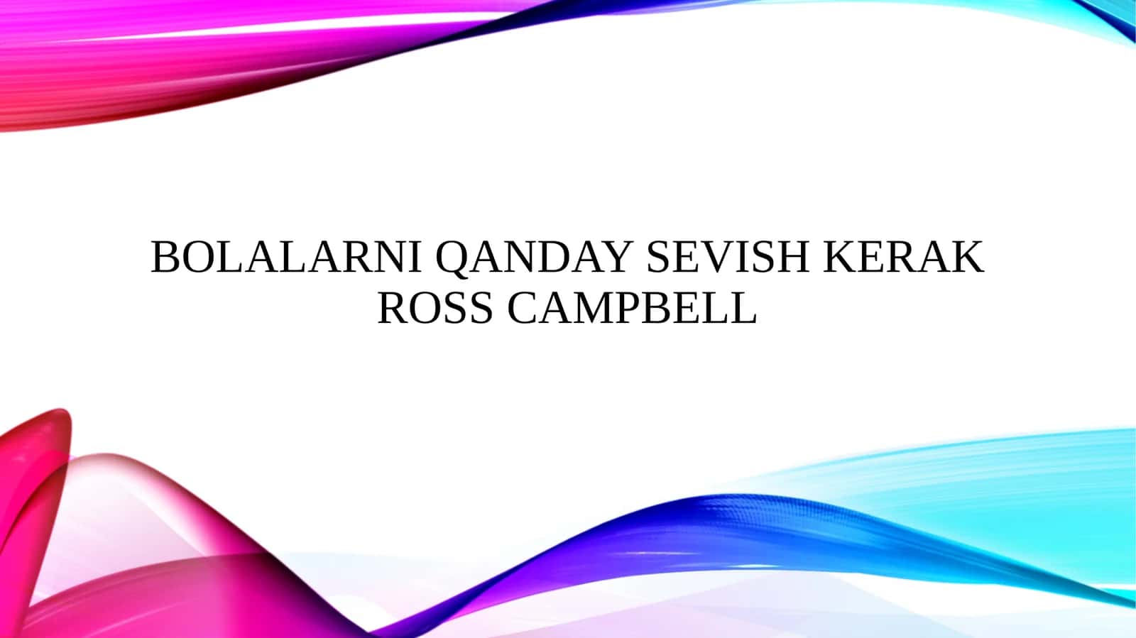 Bolalarni qanday sevish kerak Ross Campbell