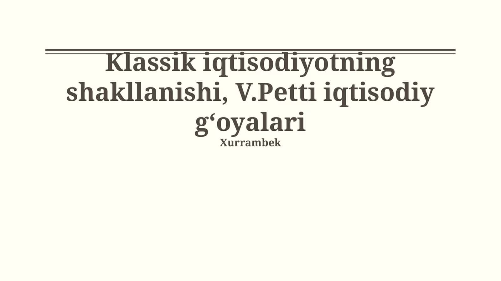 Klassik iqtisodiyotning shakllanishi va Uilyam Petti iqtisodiy g'oyalari mustaqil ish