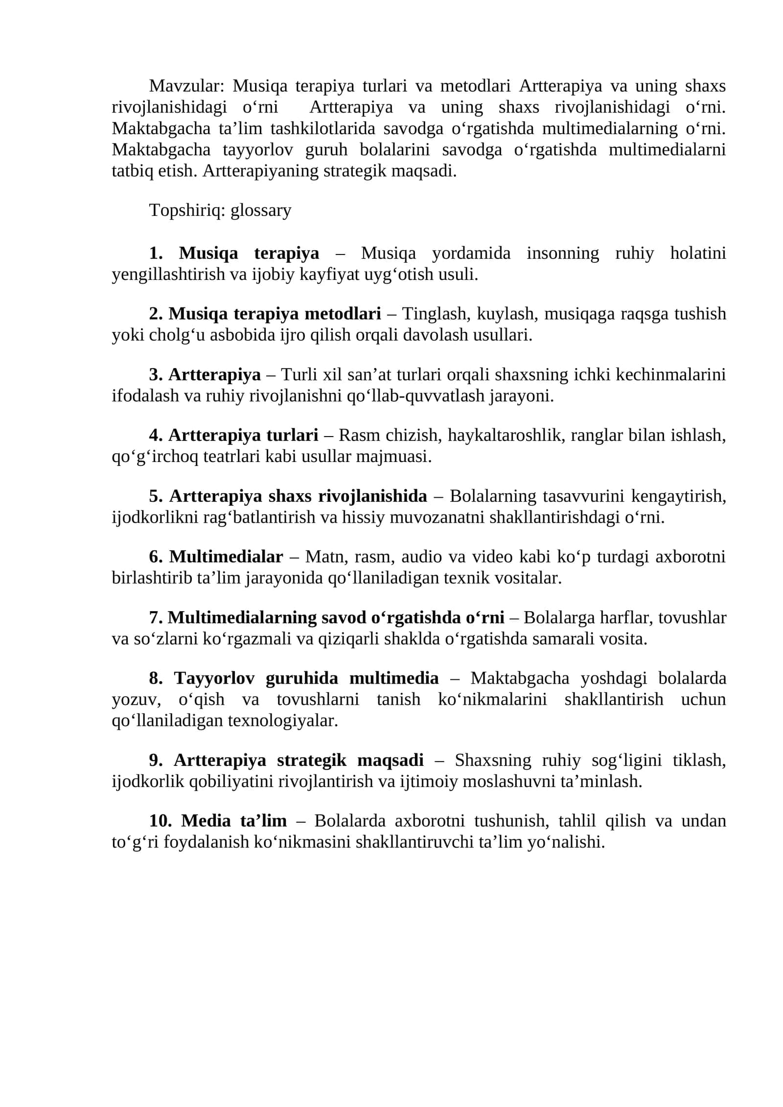 Musiqa terapiya turlari va metodlari Artterapiya va uning shaxs rivojlanishidagi o‘rni Artterapiya va uning shaxs rivojlanishidagi o‘rni. Maktabgacha ta’lim tashkilotlarida savodga o‘rgatishda multimedialarning o‘rni. Maktabgacha tayyorlov guruh bolalarini savodga o‘rgatishda multimedialarni tatbiq etish. Artterapiyaning strategik maqsadi.