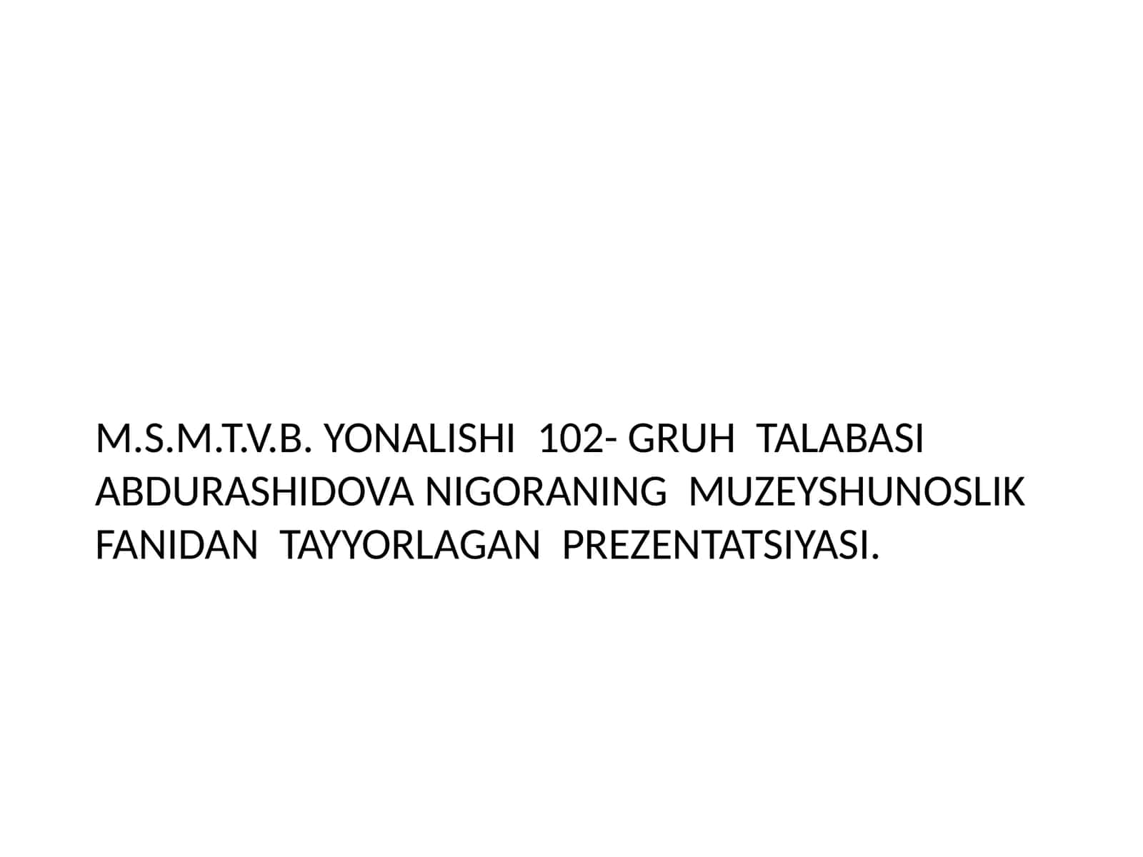 MUZEYSHUNOSLIK FANIDAN TAYYORLAGAN PREZENTATSIYASI