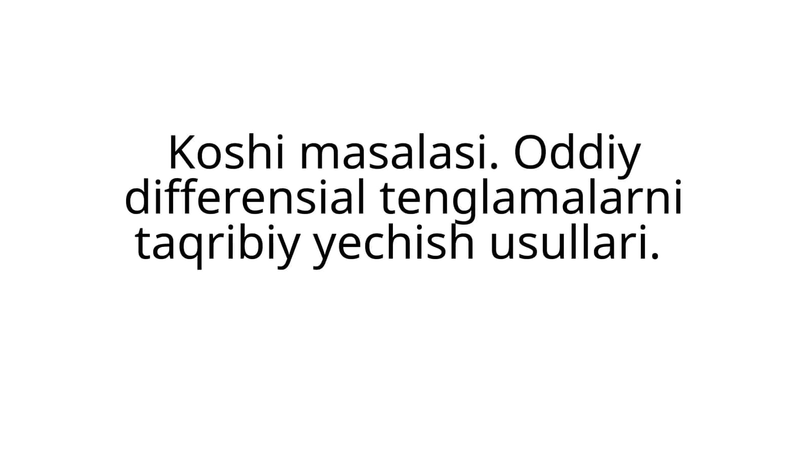 Koshi masalasi. Oddiy differensial tenglamalarni taqribiy yechish usullari