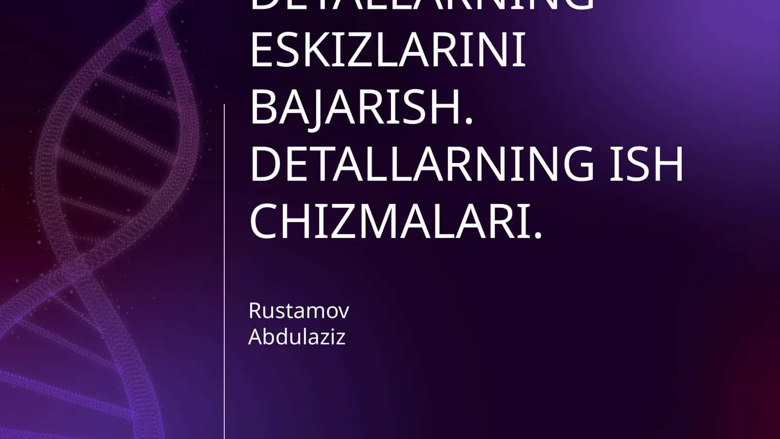 DETALLARNING ESKIZLARINI BAJARISH. DETALLARNING ISH CHIZMALARI