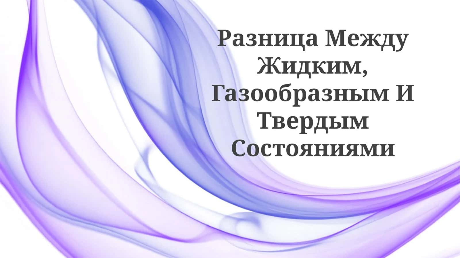 Разница Между Жидким, Газообразным ИТвердымСостояниями