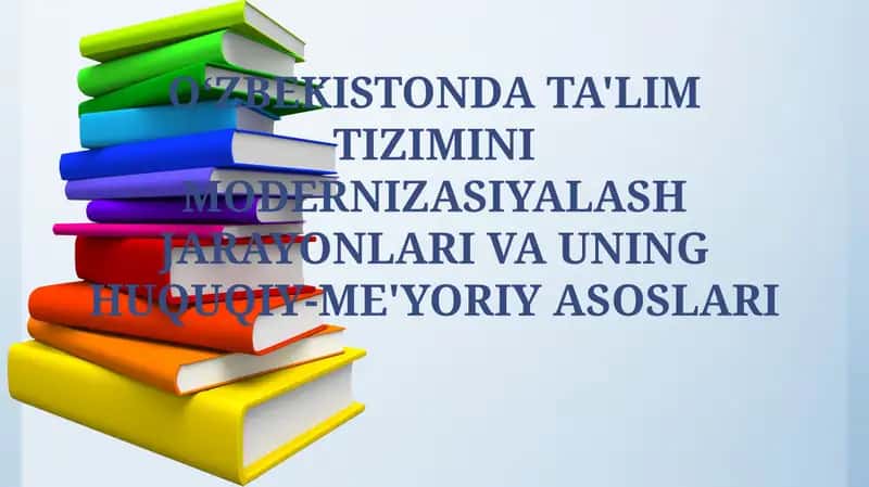 O‘ZBEKISTONDA TA'LIM TIZIMINI MODERNIZASIYALASH JARAYONLARI VA UNING HUQUQIY-ME'YORIY ASOSLARI