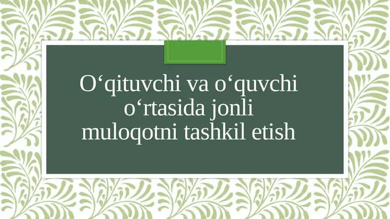 O‘qituvchi va o‘quvchi o‘rtasida jonli muloqotni tashkil etish