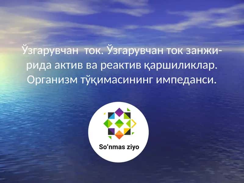 Ўзгарувчан  ток. Ўзгарувчан ток занжи-рида актив ва реактив қаршиликлар. Организм тўқимаси
