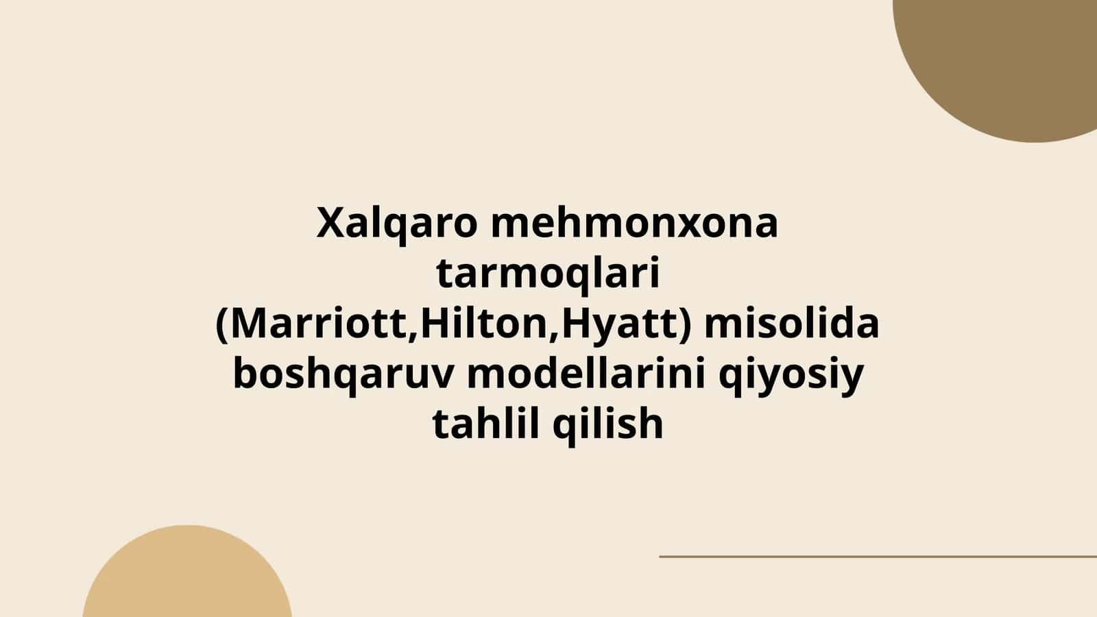 Xalqaro  mehmonxona  tarmoqlari  (Marriott,Hilton,Hyatt)  misolida  boshqaruv  modellarini  qiyosiy  tahlil  qilish