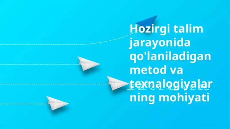 Hozirgi talim jarayonida qo'laniladigan metod va texnalogiyalarning mohiyati