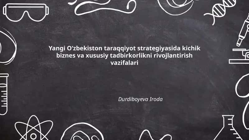 Yangi Oʻzbekiston taraqqiyot strategiyasida kichik biznes va xususiy tadbirkorlikni rivojlantirish vazifalari