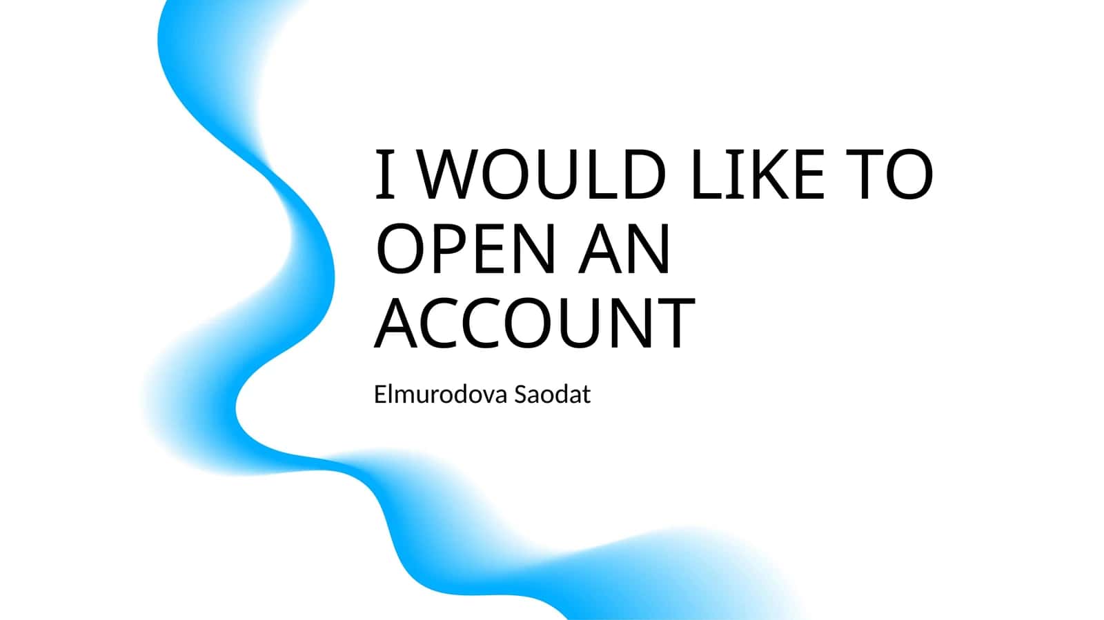 I WOULD LIKE TO OPEN AN ACCOUNT