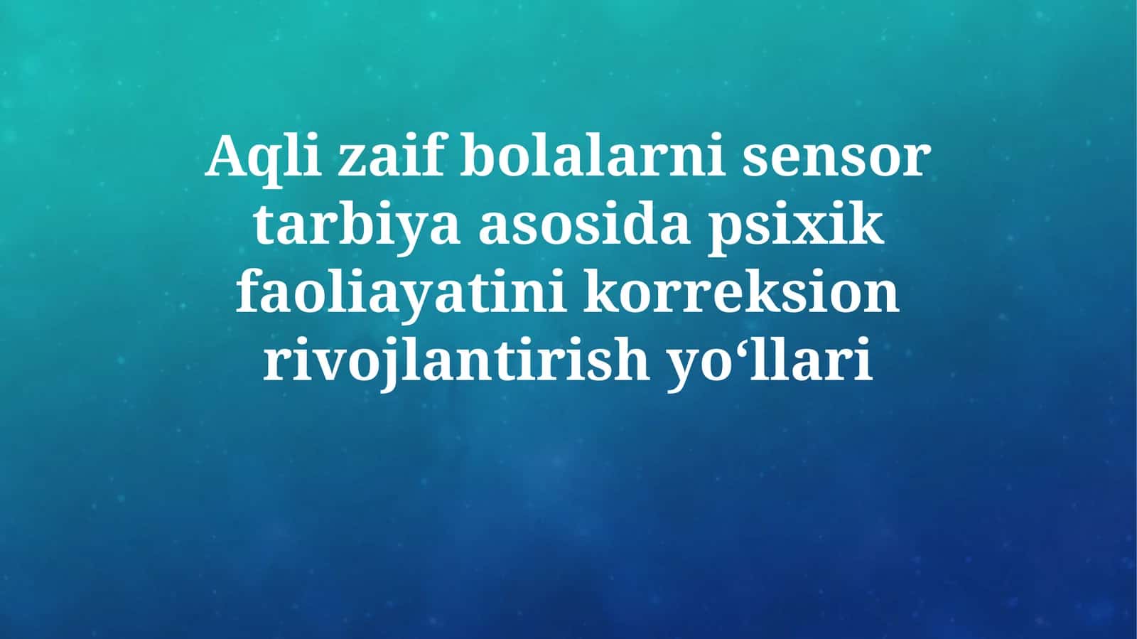 Aqli zaif bolalarni sensor tarbiya asosida psixik faoliayatini korreksion rivojlantirishyo‘llari