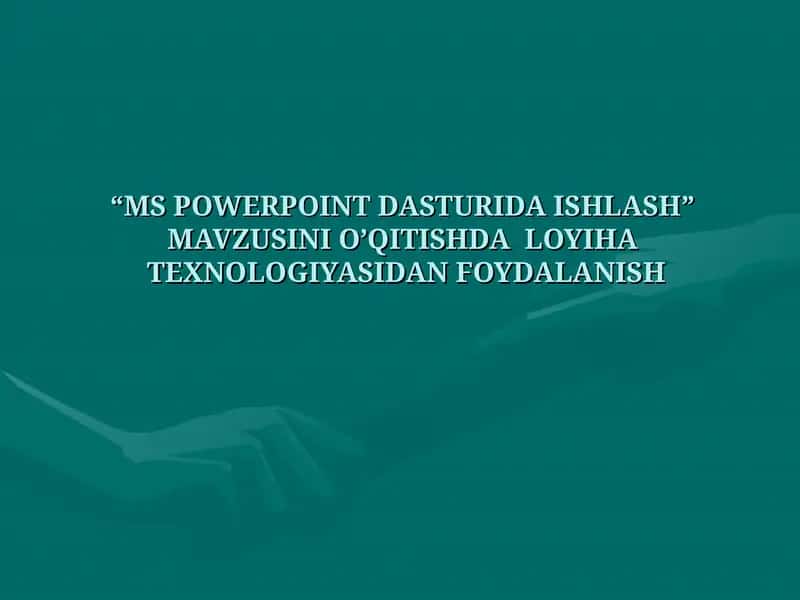 “MS POWERPOINT DASTURIDA ISHLASH” MAVZUSINI O’QITISHDA LOYIHA TEXNOLOGIYASIDAN FOYDALANISH