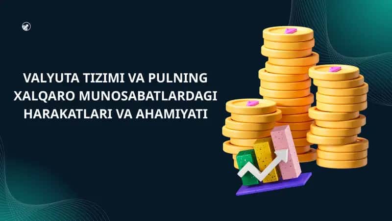 VALYUTA TIZIMI VA PULNING XALQARO MUNOSABATLARDAGI HARAKATLARI VA AHAMIYATI