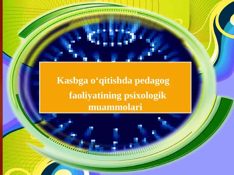 Kasbga o‘qitishda pedagog faoliyatining psixologik muammolari
