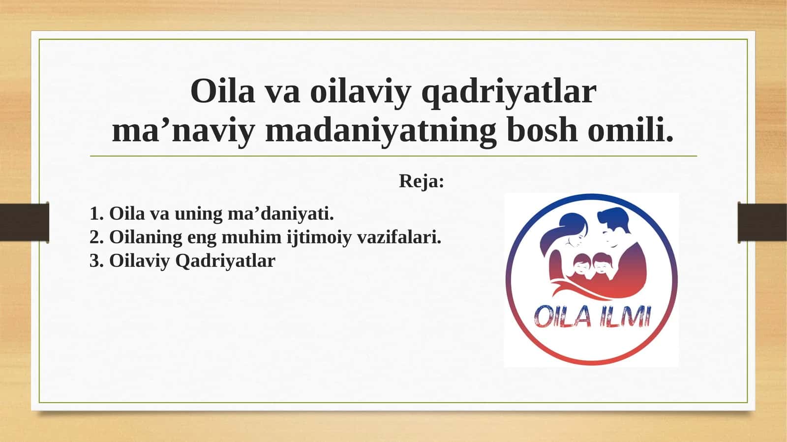 Oila va oilaviy qadriyatlar ma’naviy madaniyatning bosh omili.