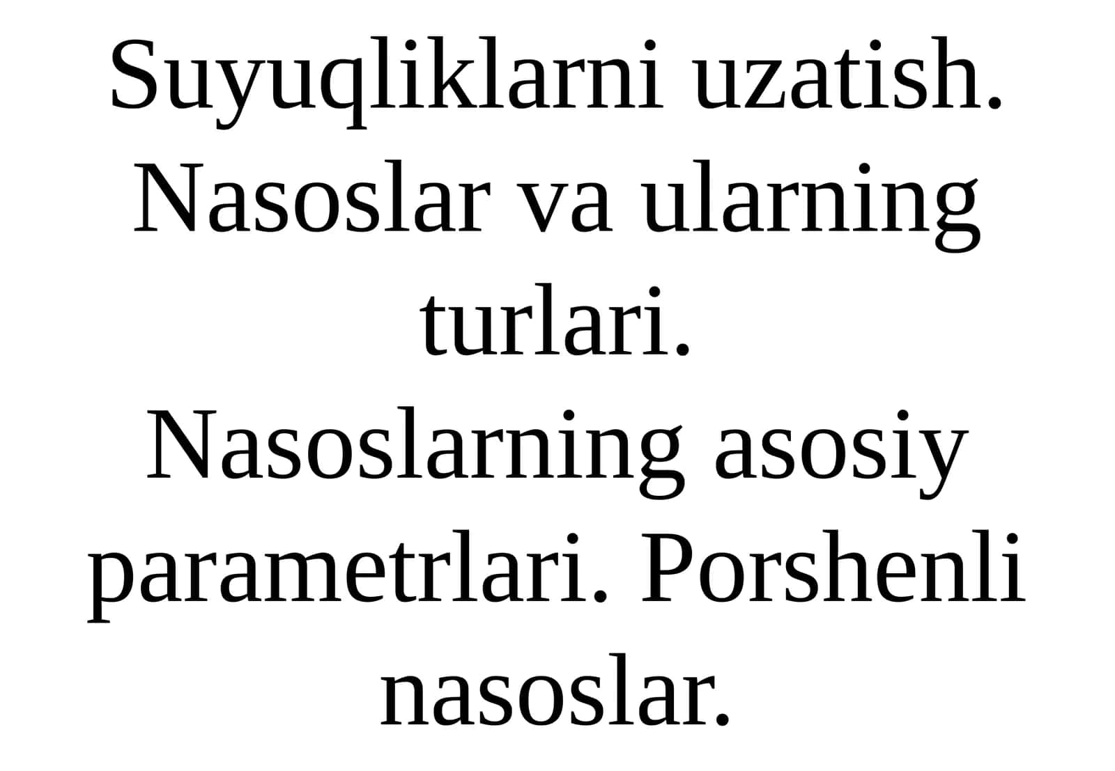 Suyuqliklarni uzatish. Nasoslar va ularning turlari. Nasoslarning asosiy parametrlari. Porshenli nasoslar