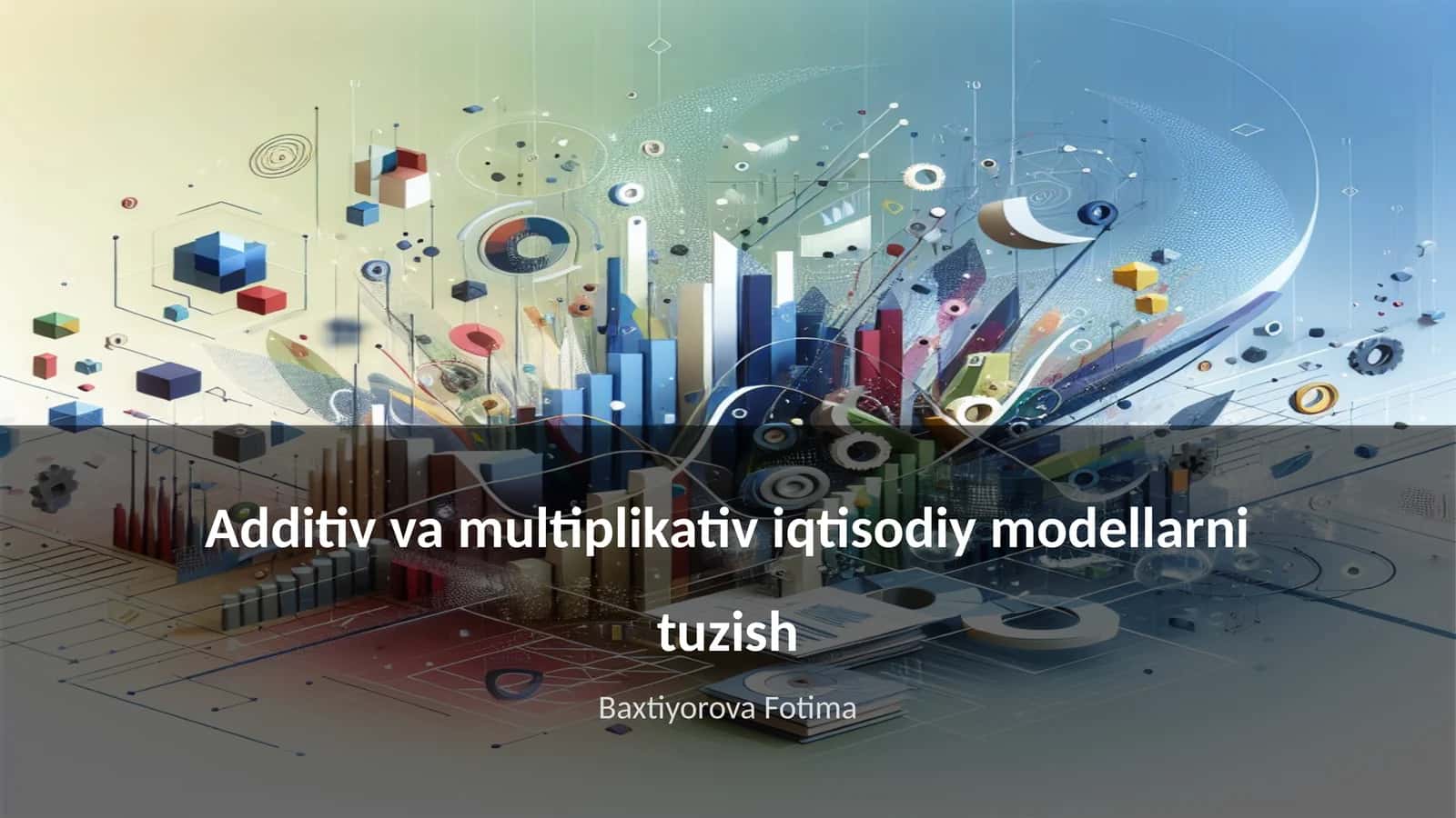 Additiv va multiplikativ iqtisodiy modellarni tuzish