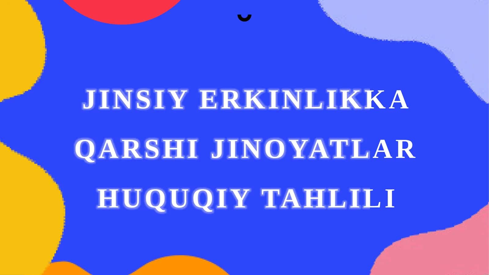 Jinsiy erkinlikka qarshi jinoyatlar huquqiy tahlili.
