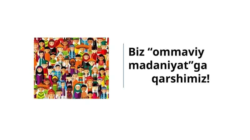 Biz “ommaviy madaniyat”ga qarshimiz