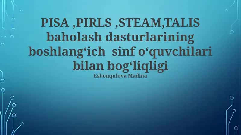 PISA,PIRLS,STEAM,TALIS baholash dasturlarining boshlang‘ich sinf o‘quvchilari bilan bog‘liqligi
