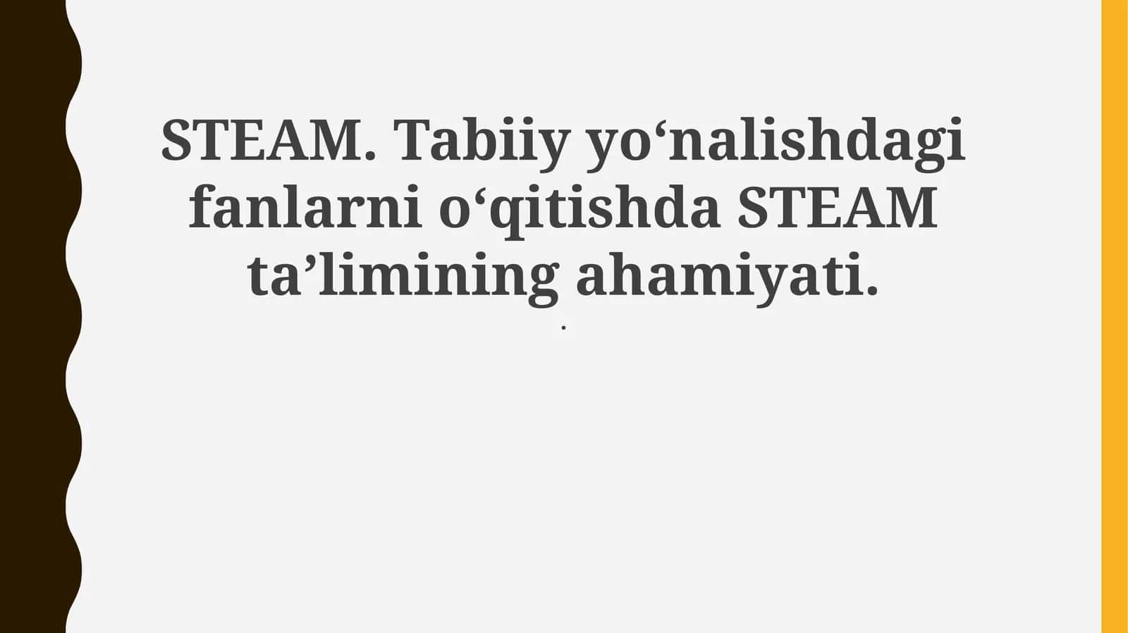 STEAM. Tabiiy yoʻnalishdagi fanlarni oʻqitishda STEAM ta’limining ahamiyati