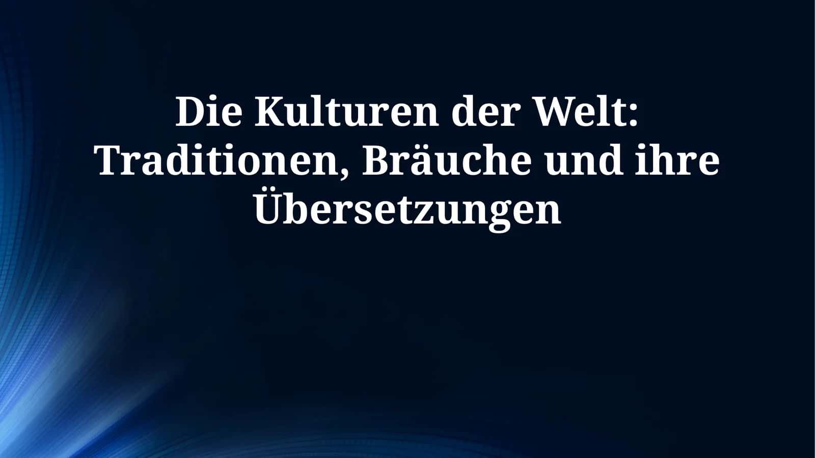 Die Kulturen der Welt: Traditionen, Bräuche und ihre Übersetzungen