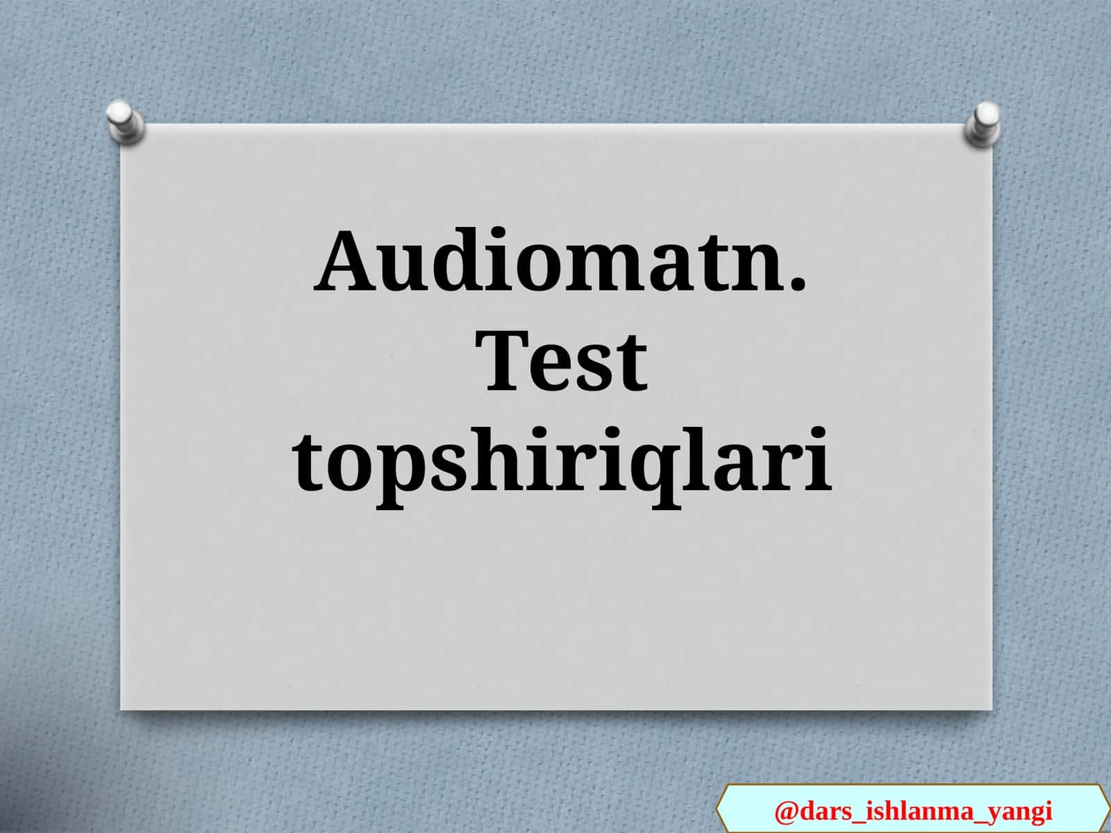 Audiomatn. Test Topshiriqlari