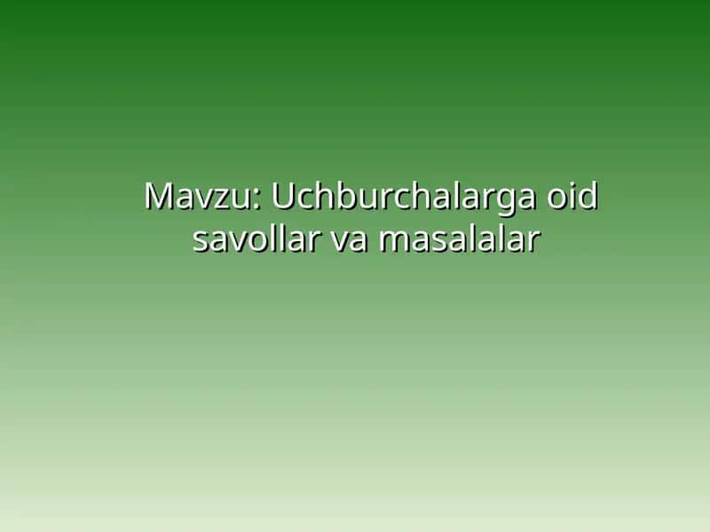 Uchburchalarga oid savollar va masalalar