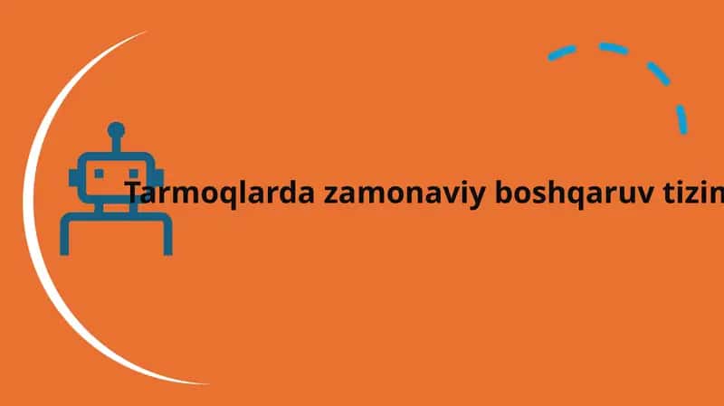 Tarmoqlarda zamonaviy boshqaruv tizimi
