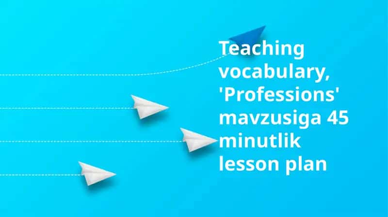 'Professions' mavzusi 45 minutlik dars rejası
