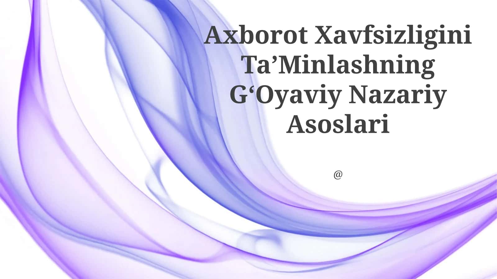 Axborot Xavfsizligini TaʼMinlashning GʻOyaviy Nazariy Asoslari