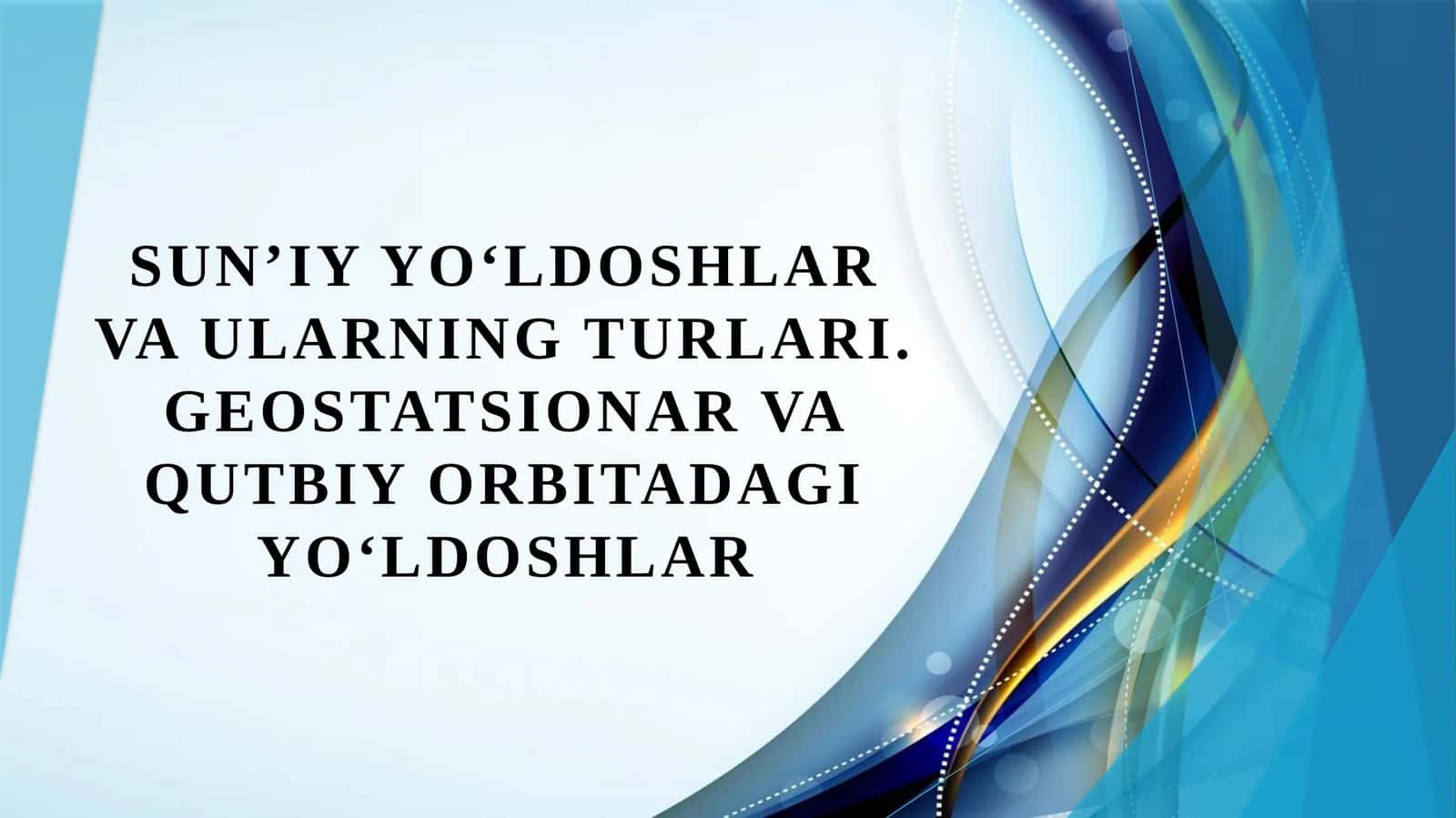 Sun’iy yo‘ldoshlar va ularning turlari. Geostatsionar va qutbiy orbitadagi yo‘ldoshlar