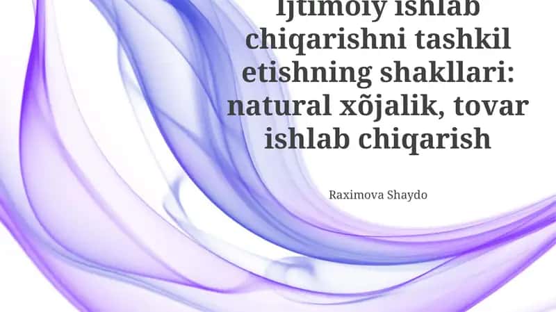 Ijtimoiy ishlab chiqarishni tashkil etishning shakllari: natural xõjalik, tovar ishlab chiqarish