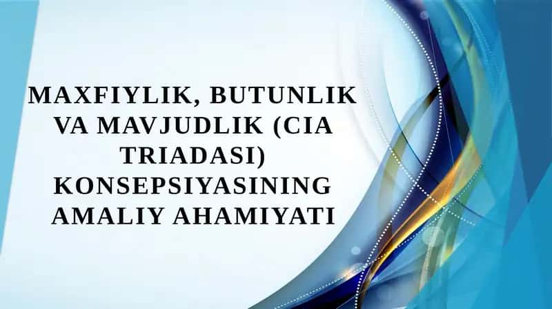 Maxfiylik, butunlik va mavjudlik (CIA triadasi) konsepsiyasining amaliy ahamiyati