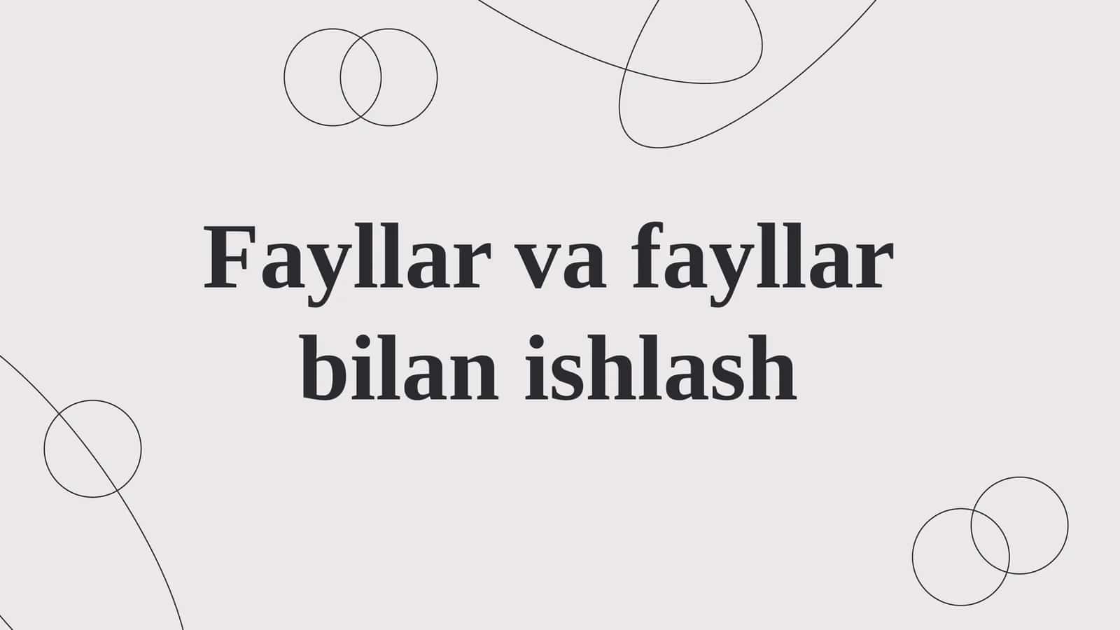 Fayllar va fayllar bilan ishlash