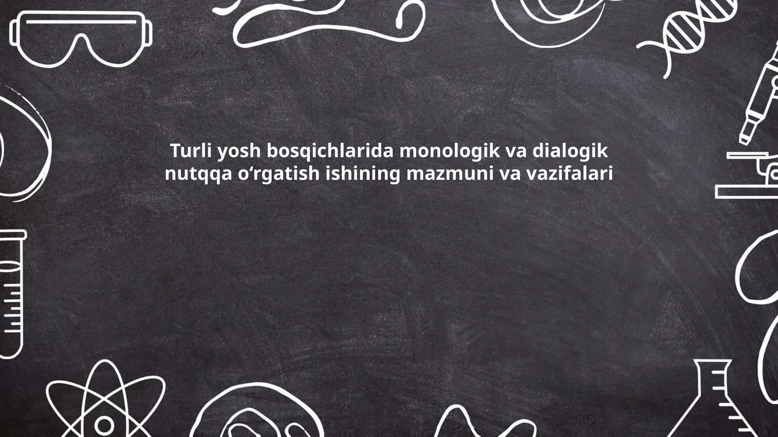 Turli yosh bosqichlarida monologik va dialogik nutqqa o‘rgatish ishining mazmuni va vazifalari