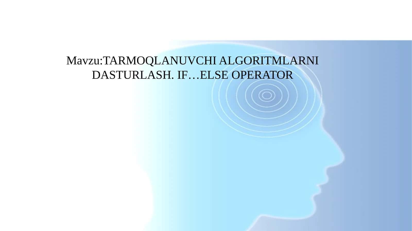 TARMOQLANUVCHIALGORITMLARNI DASTURLASH. IF…ELSE OPERATOR