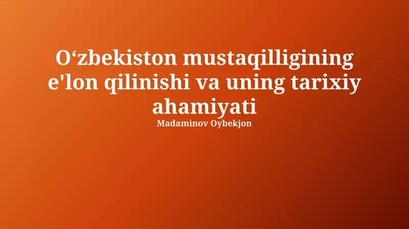 Oʻzbekiston mustaqilligining e'lon qilinishi va uning tarixiy ahamiyati
