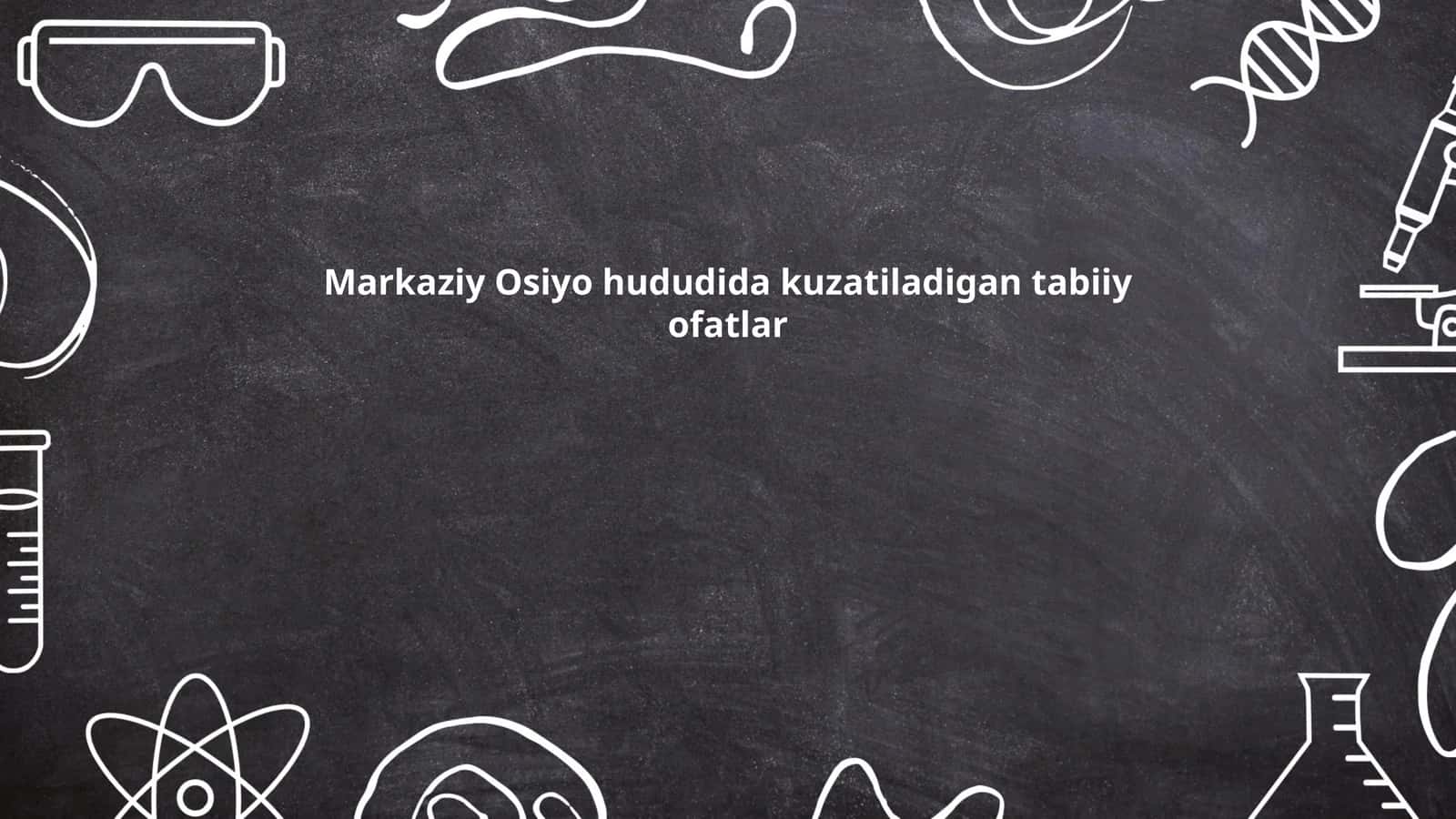 Markaziy Osiyo hududida kuzatiladigan tabiiy ofatlar