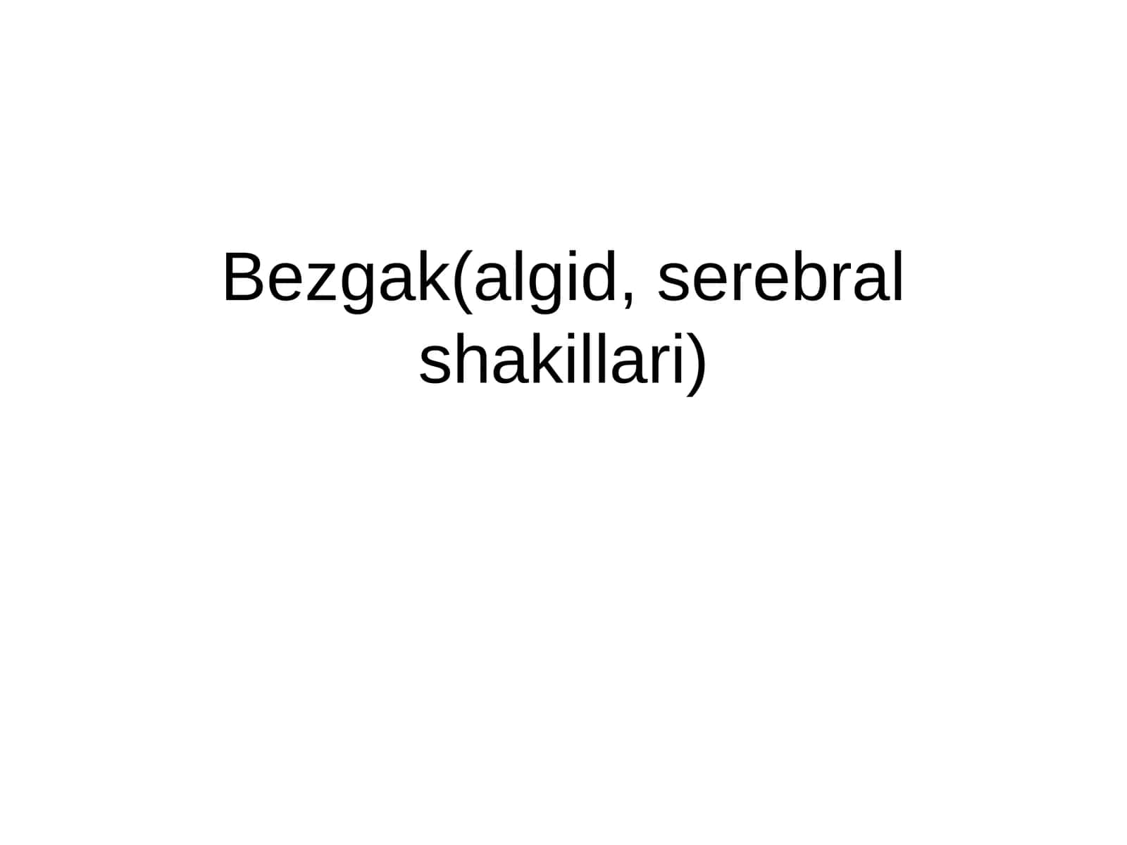 Безгак (algid,serebral shakillari)
