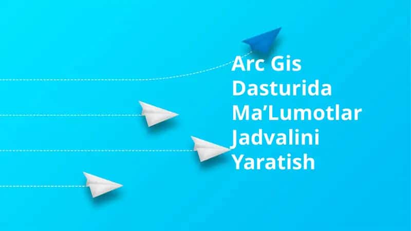 Arc Gis Dasturida Ma’Lumotlar Jadvalini Yaratish