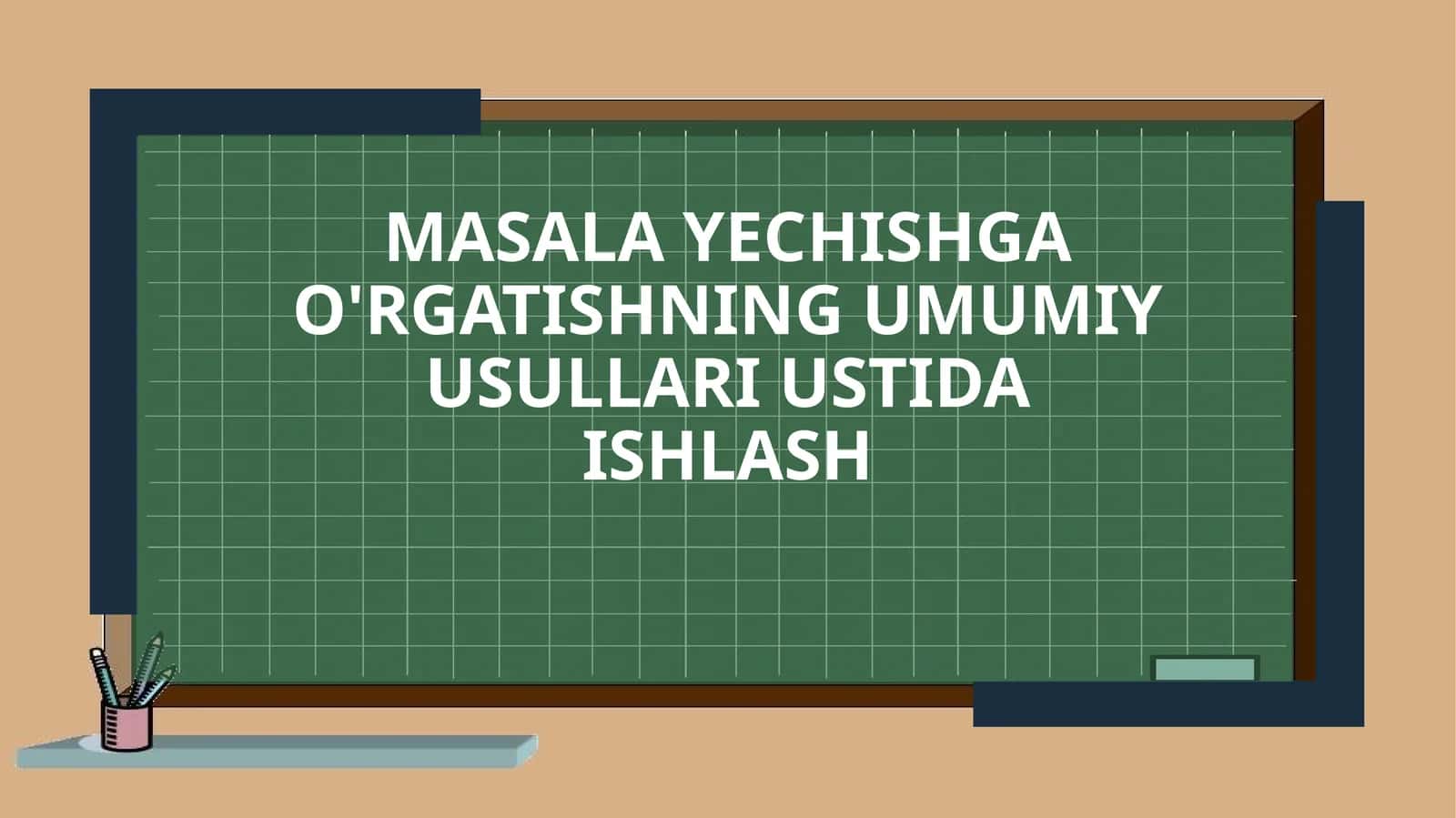 Masala yechishga o'rgatishning umumiyusullari ustida ishlash