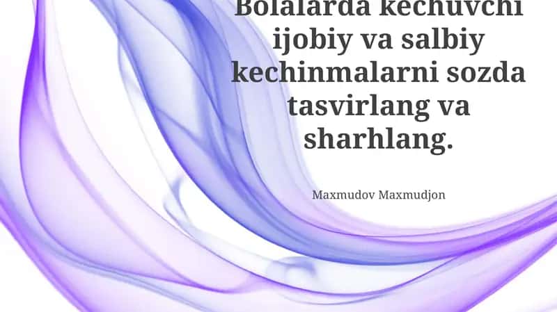Bolalarda kechuvchi ijobiy va salbiy kechinmalarni sozda tasvirlang va sharhlang
