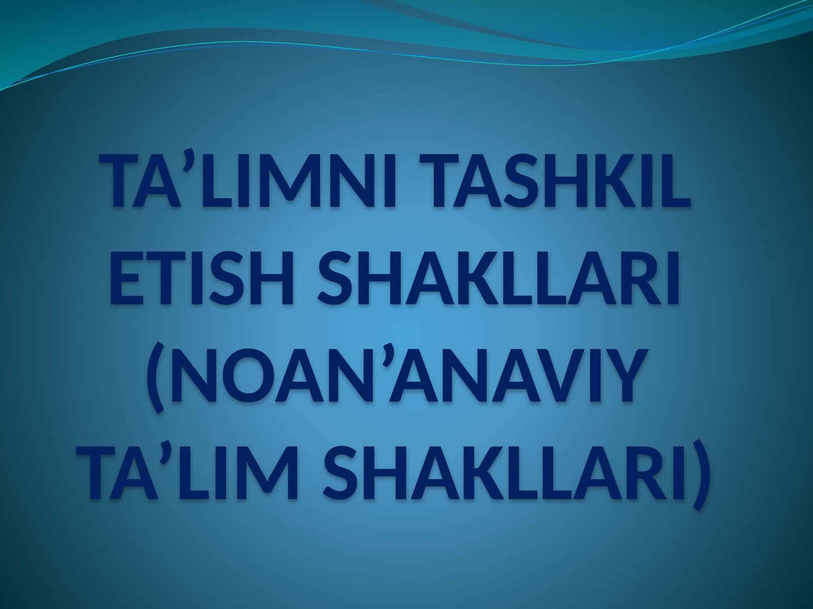 TA’LIMNI TASHKIL ETISH SHAKLLARI (NOAN’ANAVIY TA’LIM SHAKLLARI)