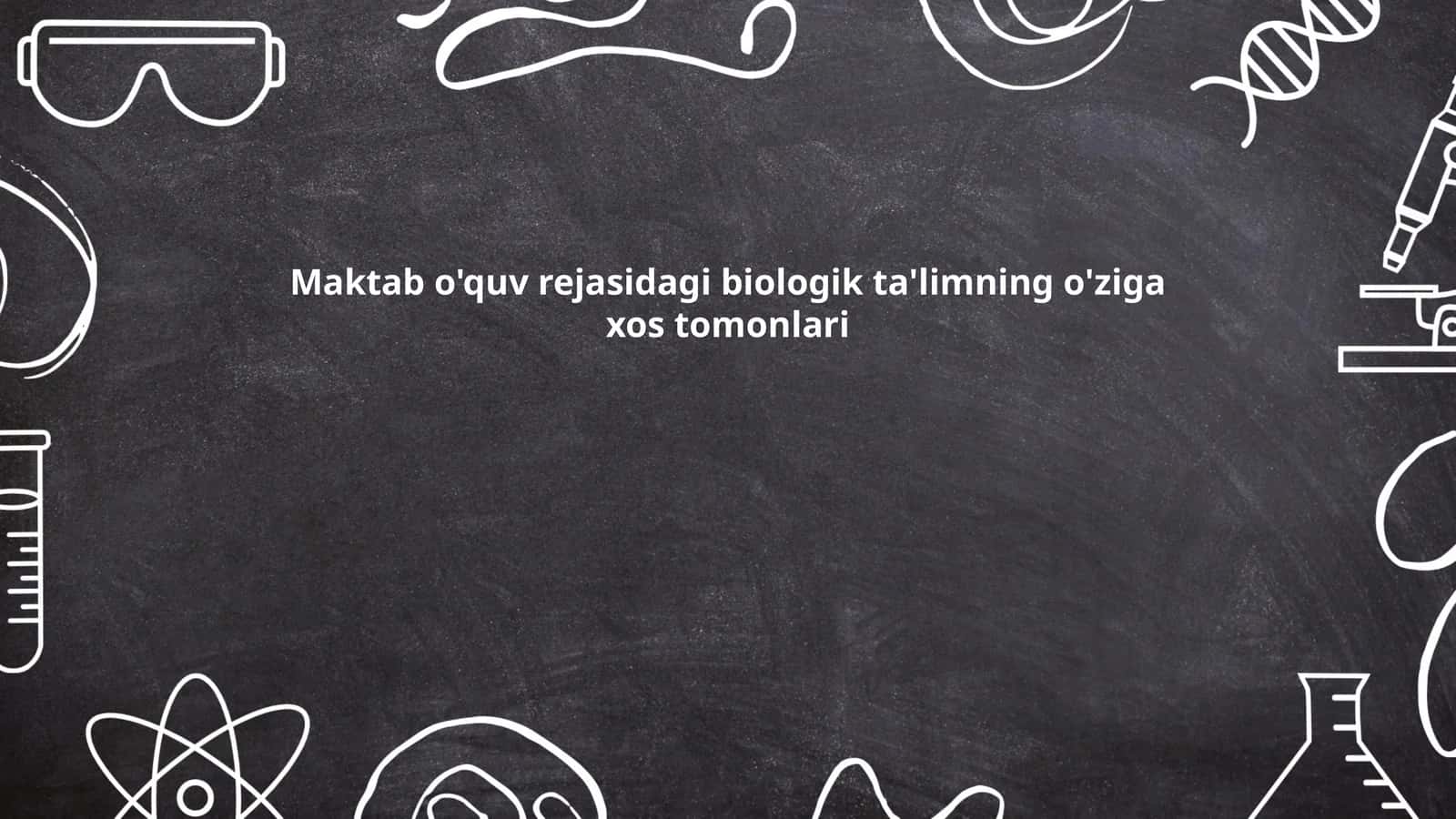 Maktab o'quv rejasidagi biologik ta'limning o'ziga xos tomonlari