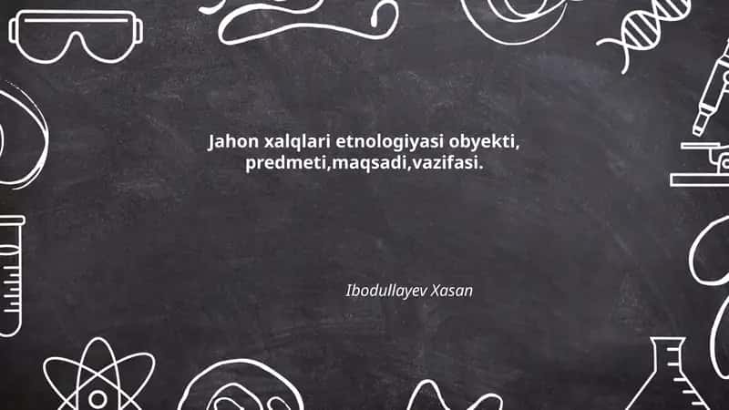 Jahon xalqlari etnologiyasi obyekti, predmeti,maqsadi,vazifasi