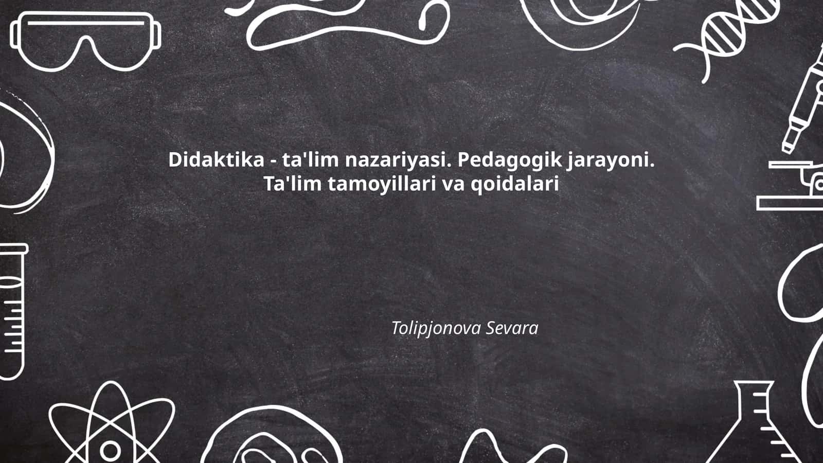 Didaktika - ta'lim nazariyasi. Pedagogik jarayoni. Ta'lim tamoyillari va qoidalari
