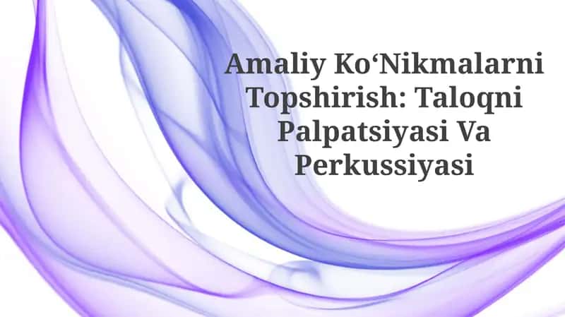 Amaliy Ko‘Nikmalarni Topshirish: Taloqni Palpatsiyasi VaPerkussiyasi