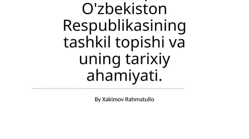 Mustaqil O'zbekiston Respublikasining tashkil topishi va uning tarixiy ahamiyati